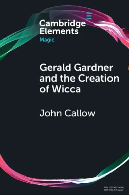 Gerald Gardner and the Creation of Wicca by John Callow