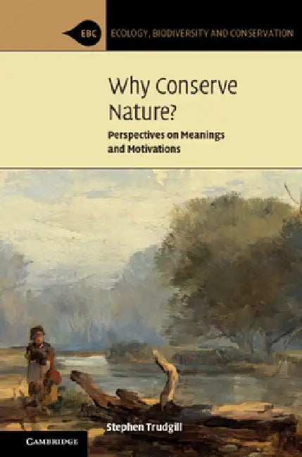 Why Conserve Nature?: Perspectives on Meanings and Motivations by Stephen Trudgill