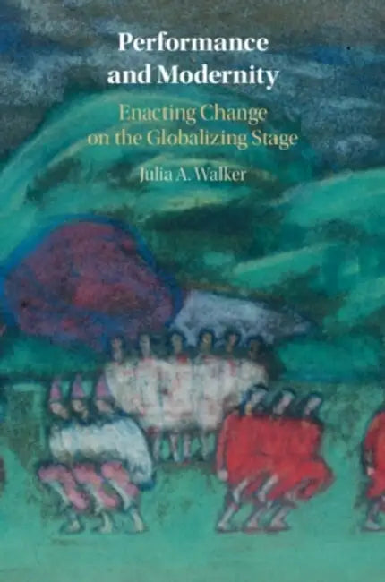 Performance and Modernity by Julia A. Walker
