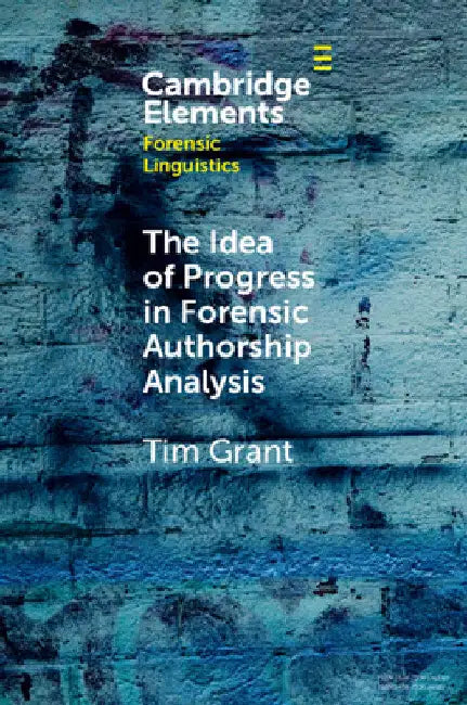 The Idea of Progress in Forensic Authorship Analysis by Tim Grant