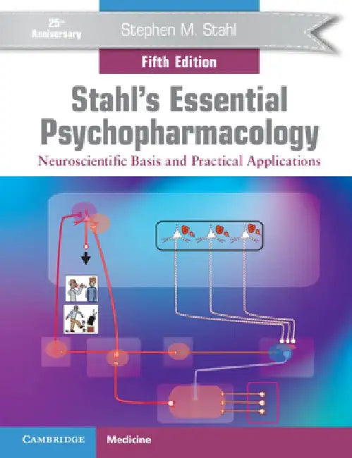 Stahl's Essential Psychopharmacology: Neuroscientific Basis and Practical Applications by Stephen M. Stahl