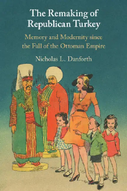 The Remaking of Republican Turkey by Nicholas L. Danforth