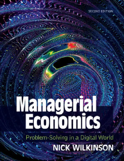 Managerial Economics: Problem-Solving in a Digital World by Nick Wilkinson