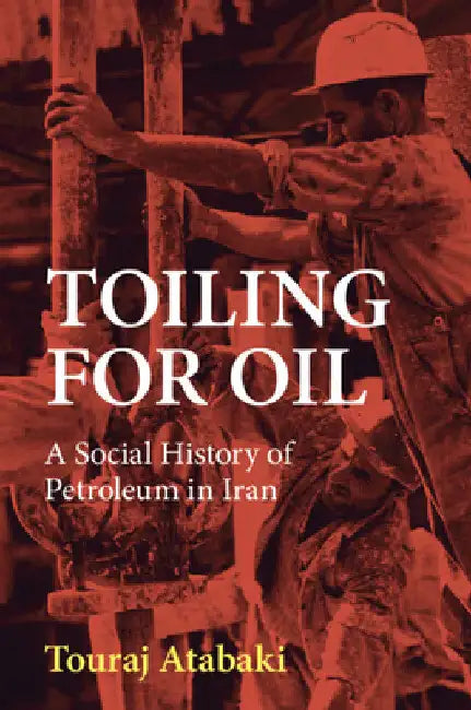 Toiling for Oil by Touraj Atabaki