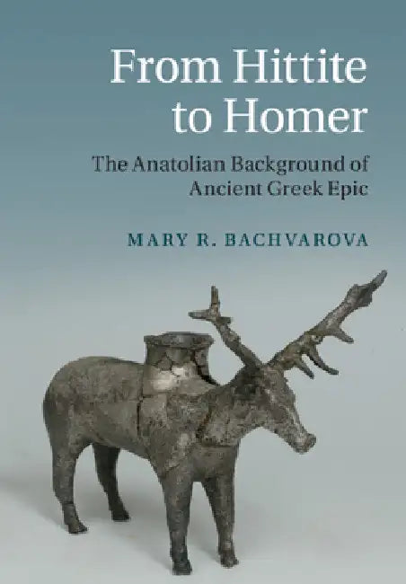 From Hittite to Homer by Mary R. Bachvarova