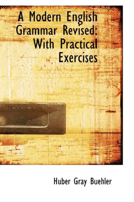 A Modern English Grammar Revised with Practical Exercises by Huber Gray Buehler