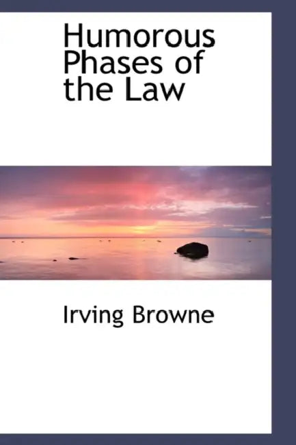 Humorous Phases of the Law by Irving Browne
