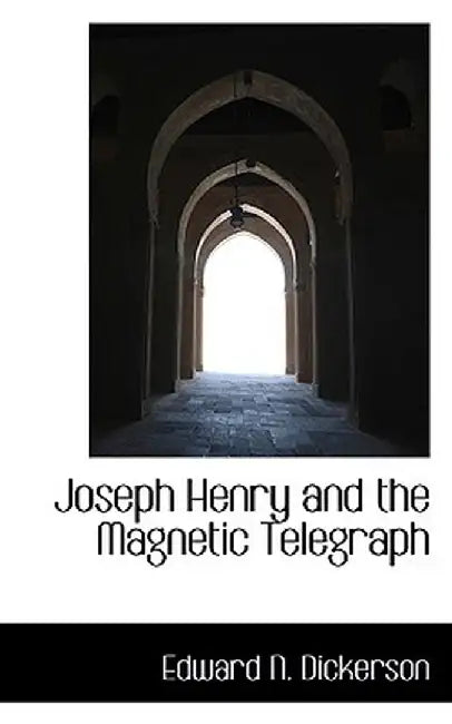 Joseph Henry and the Magnetic Telegraph by Edward Nicoll Dickerson