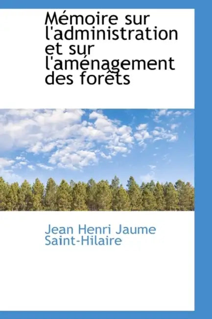Mémoire sur l'administration et sur l'aménagement des forêts by Jean Henri Jaume Saint-Hilaire