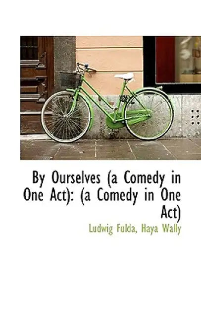 By Ourselves (a Comedy in One Act): A Comedy in One Act by Haya Wally Ludwig Fulda