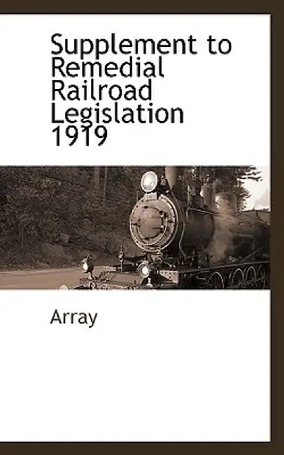 Supplement to Remedial Railroad Legislation 1919 by Array