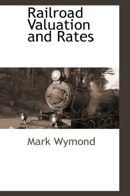Railroad Valuation and Rates by Mark Wymond