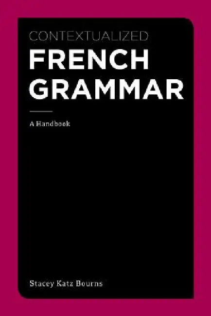 Contextualized French Grammar: A Handbook by Stacey Bourns