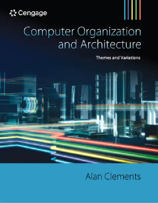 Computer Organization and Architecture: Themes and Variations by Alan Clements