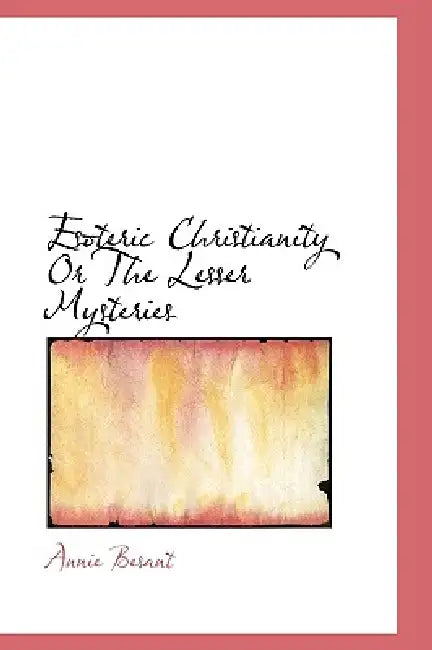 Esoteric Christianity Or The Lesser Mysteries by Annie Besant