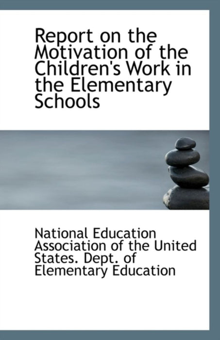 Report On The Motivation Of The Children'S Work In The Elementary Schools by Education Association of the United State