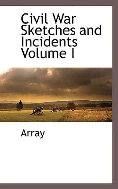 Civil War Sketches and Incidents Volume I by Array