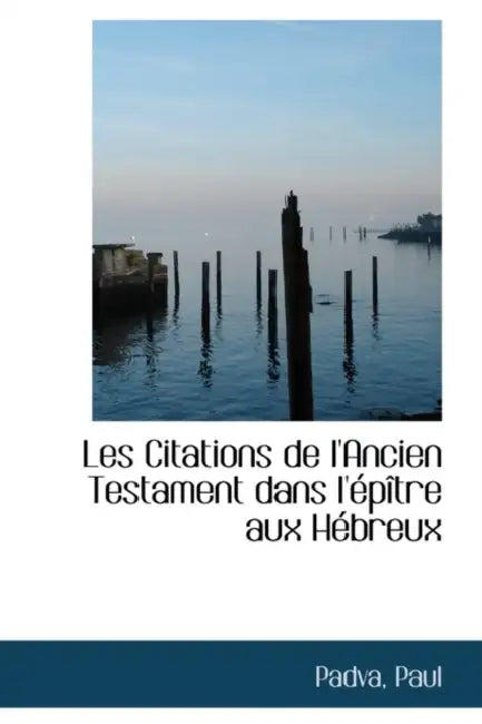 Les Citations de l'Ancien Testament dans l'épître aux Hébreux by Padva Paul