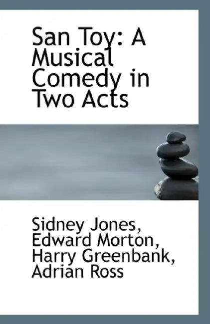 San Toy: A Musical Comedy in Two Acts by Edward Morton Harry Greenbank, A. Jones