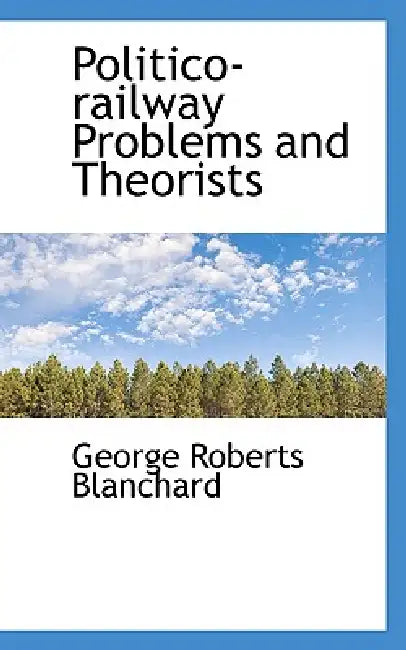 Politico-railway Problems and Theorists by George Roberts Blanchard
