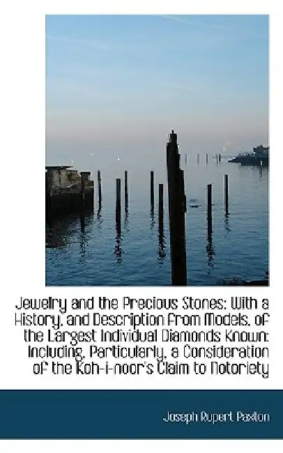 Jewelry and the Precious Stones: With a History, and Description from Models by Joseph Rupert Paxton