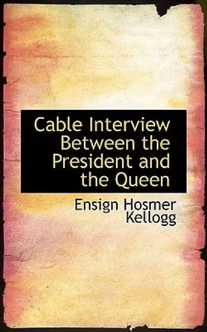 Cable Interview Between the President and the Queen by Ensign Hosmer Kellogg