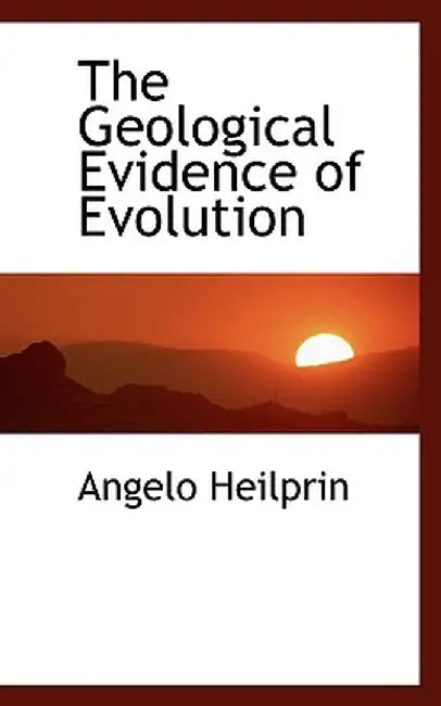 The Geological Evidence of Evolution by Angelo Heilprin