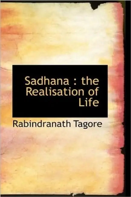 Sadhana: The Realisation of Life by Rabindranath Tagore