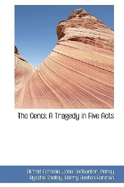 The Cenci: A Tragedy in Five Acts by Alfred Forman, John Todhunter, Percy Bysshe Shelley
