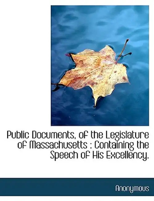 Public Documents, of the Legislature of Massachusetts: Containing the Speech of His Excellency. by Anonymous