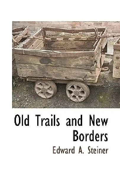 Old Trails and New Borders by Edward A. Steiner