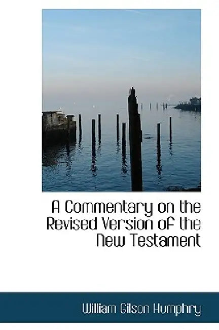 A Commentary on the Revised Version of the New Testament by William Gilson Humphry