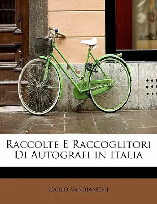 Raccolte E Raccoglitori Di Autografi in Italia by Carlo Vanbianchi