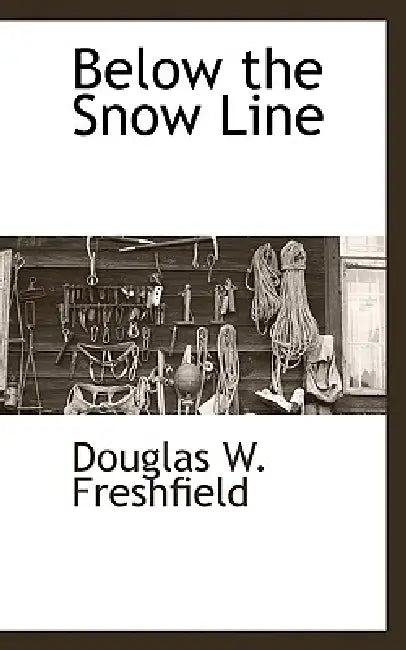 Below the Snow Line by Douglas W. Freshfield