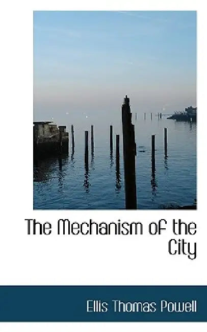 The Mechanism of the City by Ellis Thomas Powell