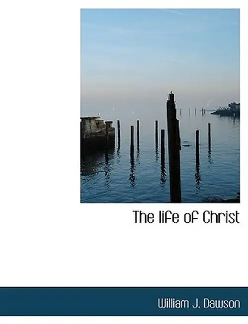 The Life of Christ by William J. Dawson
