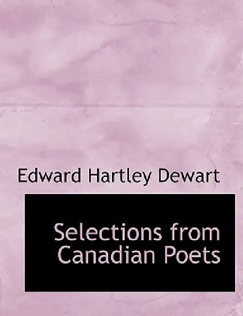 Selections from Canadian Poets by Edward Hartley Dewart