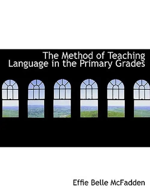 The Method of Teaching Language in the Primary Grades by Effie Belle McFadden