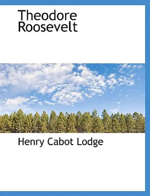 Theodore Roosevelt by Henry Cabot Lodge