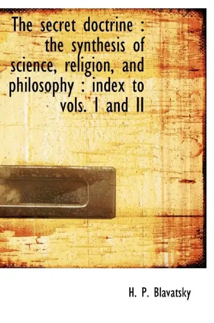 The Secret Doctrine: The Synthesis of Science, Religion, and Philosophy: Index to Vols. I and II by Blavatsky, Helene Petrovna