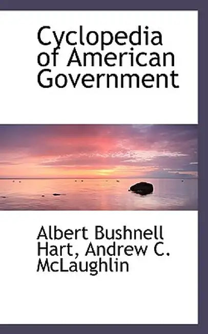 Cyclopedia of American Government by Albert Bushnell Hart