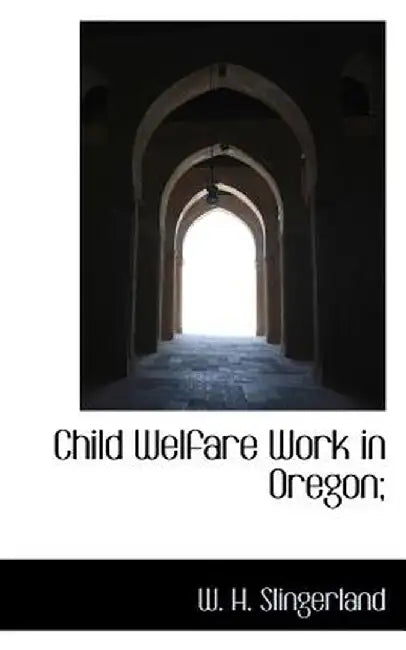 Child Welfare Work in Oregon; by W. H. Slingerland