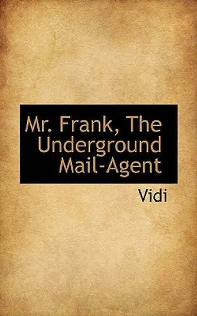 Mr. Frank, the Underground Mail-Agent by Vidi