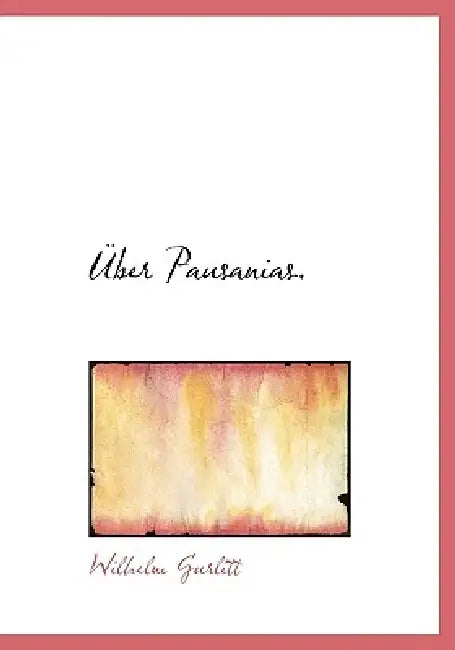 Uber Pausanias. by Wilhelm Gurlitt