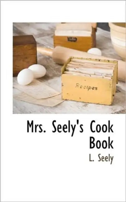 Mrs. Seely's Cook Book by L. Seely