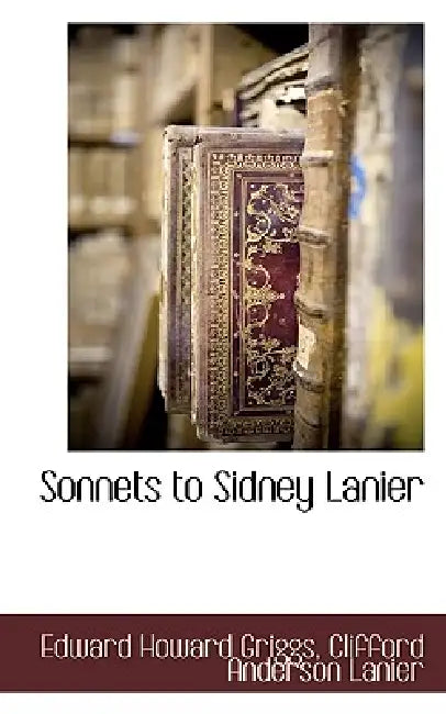 Sonnets to Sidney Lanier by Edward Howard Griggs, Clifford Anderson Lanier