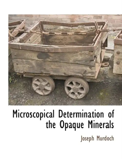 Microscopical Determination of the Opaque Minerals by Joseph Murdoch