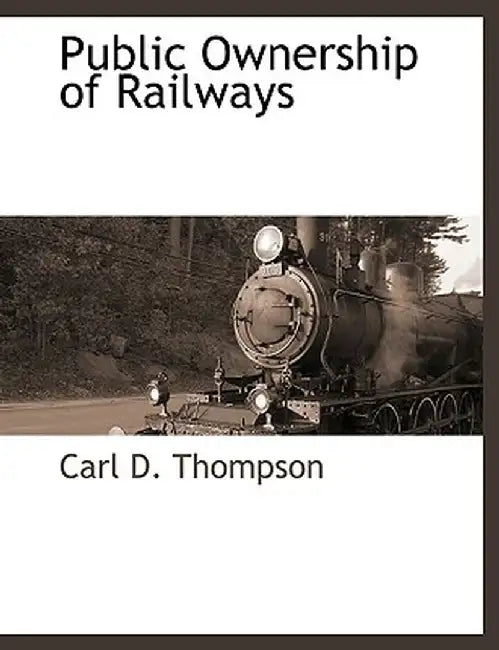 Public Ownership of Railways by Carl D. Thompson