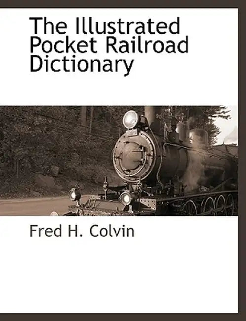 The Illustrated Pocket Railroad Dictionary by Fred H. Colvin