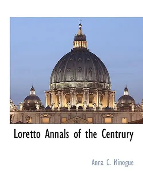 Loretto Annals of the Centrury by Anna C. Minogue